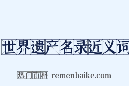 世界遗产名录近义词是什么意思的图片